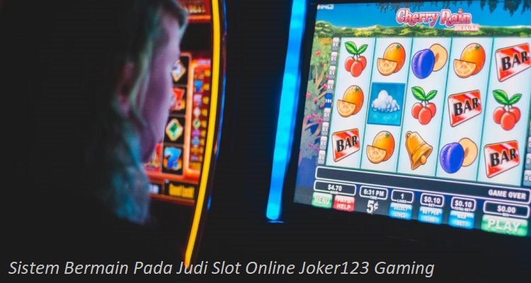 Sistem Bermain Pada Judi Slot Online Joker123 Gaming